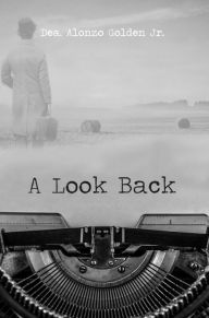 Title: A Look Back, Author: Dea. Alonzo Golden Jr.