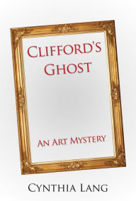 Title: Clifford's Ghost: An Art Mystery, Author: Cynthia Lang