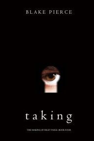 Title: Taking (The Making of Riley PaigeBook 4), Author: Blake Pierce