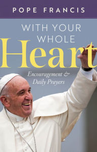 Title: Pope Francis: With Your Whole Heart, Author: Stephen Pable