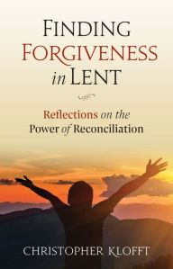 Title: Finding Forgiveness in Lent, Author: Christopher Klofft