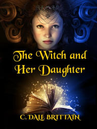 Title: The Witch and Her Daughter, Author: C Dale Brittain