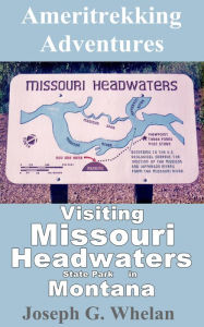 Title: Ameritrekking Adventures: Visiting Missouri Headwaters State Park, Author: Joseph Whelan