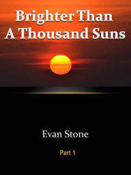 Title: Brighter Than A Thousand Suns - Part 1, Author: Evan Stone