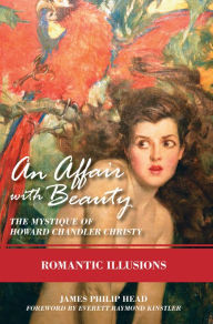 Title: An Affair with Beauty: The Mystique of Howard Chandler Christy: Romantic Illusions, Author: James Philip Head