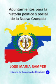 Title: Apuntamientos para lahistoria politica y social de la Nueva Granada, Author: Jose Maria Samper Agudelo