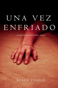 Title: Una Vez Enfriado (Un Misterio de Riley PaigeLibro 8), Author: Blake Pierce