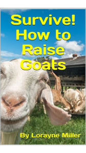 Title: Survive! How To Raise Goats, Author: Lorayne Miller