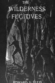 Title: The Wilderness Fugitives, Author: Edward S. Ellis
