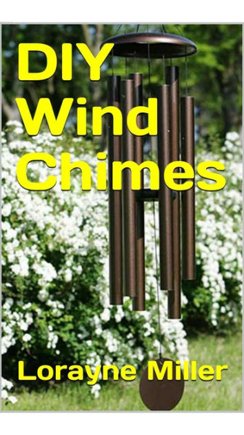 DIY Wind Chimes by Lorayne Miller | eBook | Barnes & Noble®