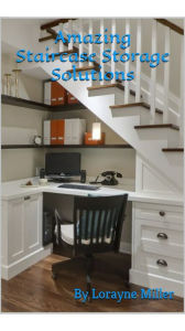 Title: Amazing Staircase Storage Solutions, Author: Lorayne Miller