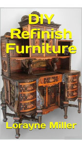 Title: DIY Refinish Furniture, Author: Lorayne Miller