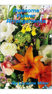 Title: Awesome Flower Arrangements, Author: Lorayne Miller
