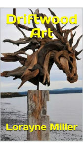 Title: Driftwood Art, Author: Lorayne Miller