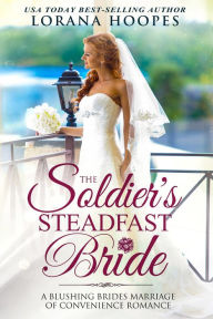 Title: The Soldier's Steadfast Bride: A Blushing Brides Marriage of Convenience Romance, Author: Lorana Hoopes