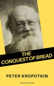 Title: The Conquest of Bread, Author: Peter Kropotkin