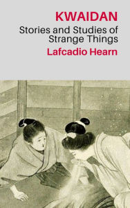 Title: Kwaidan: Stories and Studies of Strange Things, Author: Lafcadio Hearn