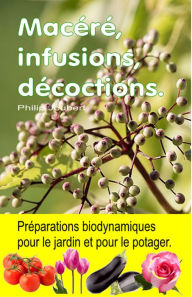 Title: Macere, infusions, decoctions. Preparations biodynamiques pour le jardin et pour le potager., Author: Philip Joubert