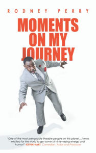 Title: Rodney Perry: MOMENTS ON MY JOURNEY, Author: Rodney Perry