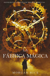 Title: La fabrica magica (Oliver Blue y la escuela de Videntes Libro uno), Author: Morgan Rice