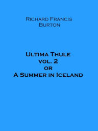 Title: Ultima Thule vol. 2 or A Summer in Iceland, Author: Richard Francis Burton