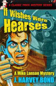 Title: IF WISHES WERE HEARSES: A Mike Lanson Mystery, Author: (writing As) J. Harvey Bond