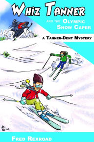 Title: Whiz Tanner and the Olympic Snow Caper, Author: Fred Rexroad