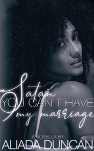 Title: Satan, You Can't Have My Marriage, Author: Aliada Duncan