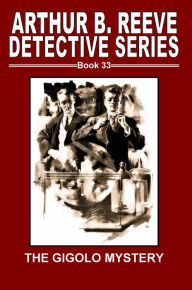 Title: Arthur B. Reeve Detective Series Book 33 The Gigolo Mystery, Author: Arthur B. Reeve