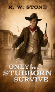 Title: Only the Stubborn Survive, Author: R. W. Stone