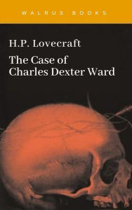 Title: The Case of Charles Dexter Ward, Author: H. P. Lovecraft