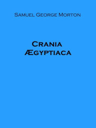 Title: Crania AEgyptiaca (Illustrated), Author: Samuel George Morton