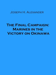 Title: The Final Campaign: Marines in the Victory on Okinawa (Illustrated), Author: Joseph H. Alexander
