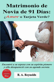 Title: Matrimonio de Novia de 91 Dias: Amor o Tarjeta Verde?, Author: R. A. Reynolds