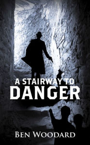 Title: A Stairway to Danger, Author: Ben Woodard