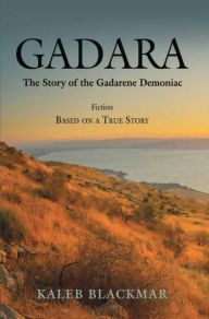 Title: Gadara: The Story of the Gadarene Demoniac, Author: Kaleb Blackmar