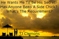Title: He Wants Me To Be His Secret! Has Anyone Been A Side Chick? Whats The Requirement?, Author: Tj Clemons