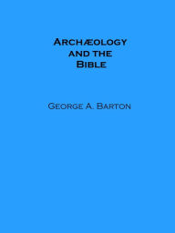 Title: Archaeology and the Bible, Author: George A. Barton