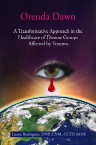 Title: TITLE: Orenda Dawn: A Transformative Approach in the Healthcare of Diverse Groups Affected by Trauma, Author: Luana Rodriguez