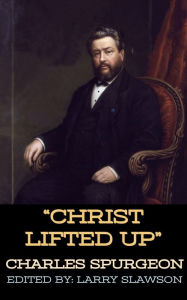 Title: Christ Lifted Up, Author: Charles Spurgeon