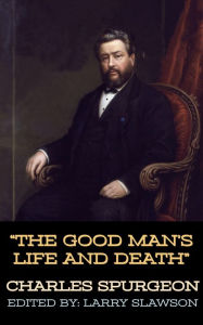 Title: The Good Man's Life and Death, Author: Charles Spurgeon