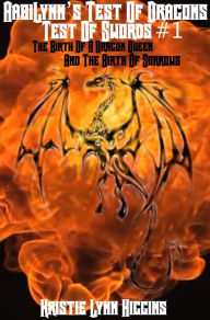 Title: AabiLynns Test Of Dragons, Test Of Swords #1 The Birth Of A Dragon Queen And The Birth Of Sorrows, Author: Kristie Lynn Higgins
