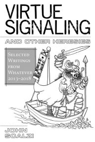 Title: Virtue Signaling and Other Heresies: Selected Writings from Whatever, 2013-2018, Author: John Scalzi