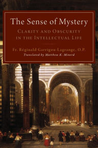 Title: The Sense of Mystery: Clarity and Obscurity in the Intellectual Life, Author: Fr. Reginald Garrigou-Lagrange