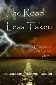 Title: The Road Less Taken: A Collection of Unusual Short Stories (Book 1), Author: Theodore Jerome Cohen