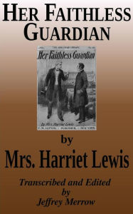 Title: Her Faithless Guardian, Author: Mrs. Harriet Lewis