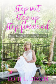 Title: Step Out, Step Up, Step Forward, Author: Lori L. Dixon