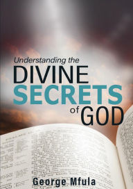 Title: Understanding The Divine Secrets of God, Author: George Mfula