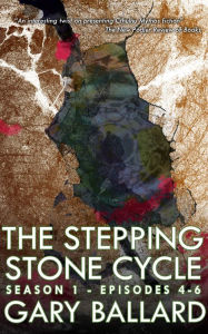 Title: The Stepping Stone Cycle, Episodes 4-6, Author: Gary Ballard