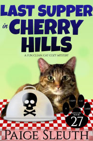 Title: Last Supper in Cherry Hills: A Fun, Clean, Cat Cozy Mystery, Author: Paige Sleuth